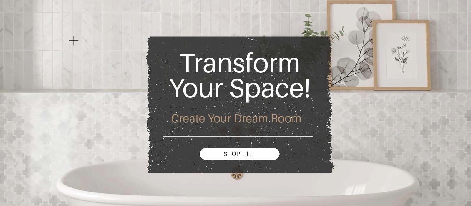 Transform Your Space! Create Your Dream Room. Shop Tile!